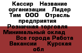 Кассир › Название организации ­ Лидер Тим, ООО › Отрасль предприятия ­ Розничная торговля › Минимальный оклад ­ 13 000 - Все города Работа » Вакансии   . Курская обл.